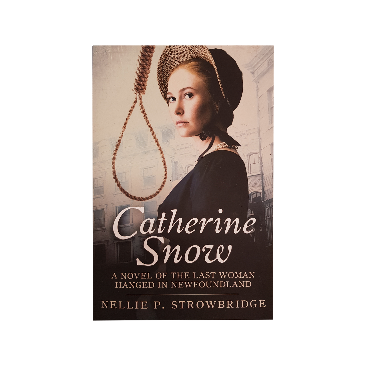Catherine Snow A Novel Of The Last Woman Hanged In Newfoundland