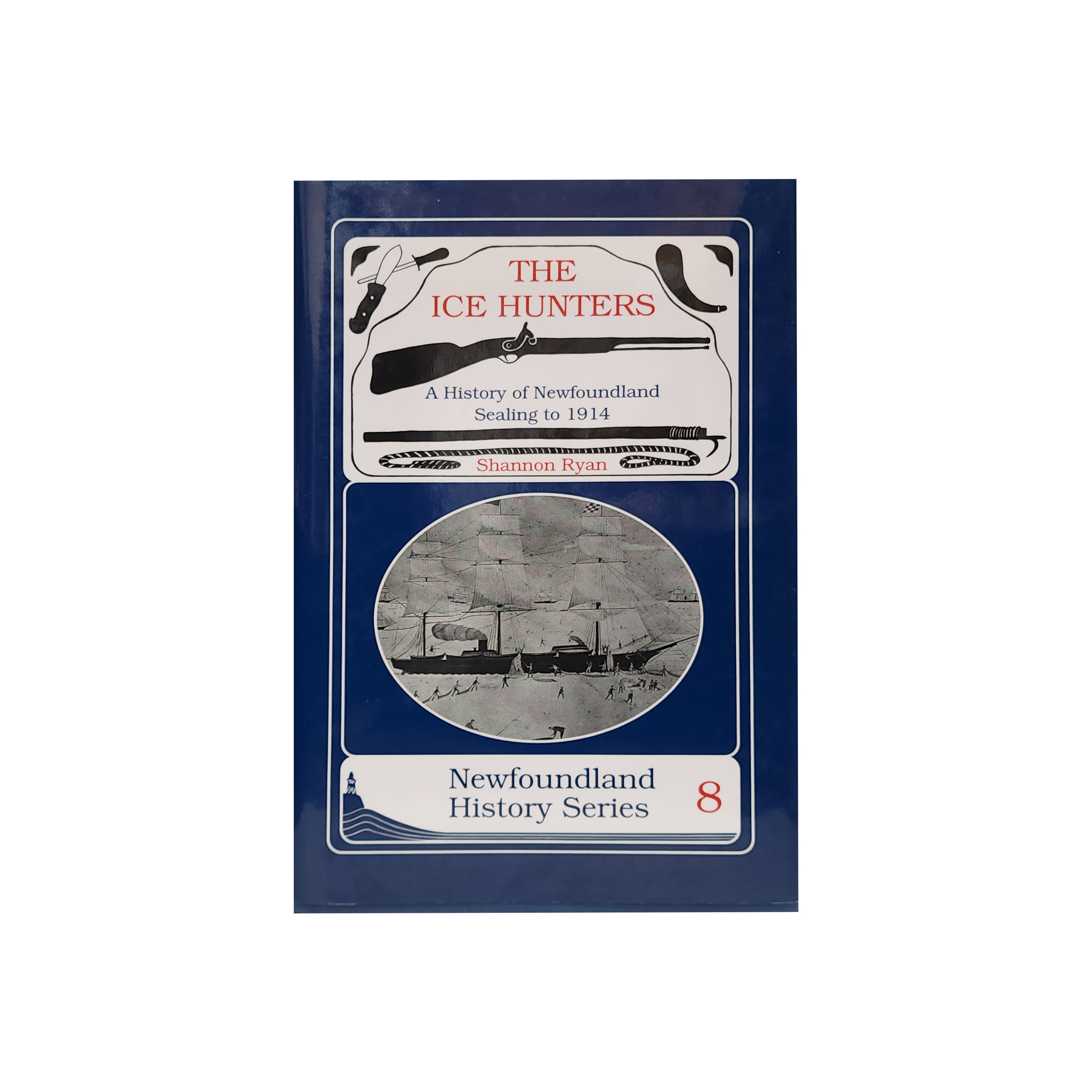The Ice Hunters: A History of Newfoundland Sealing to 1914